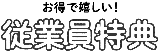 お得で嬉しい！　従業員特典